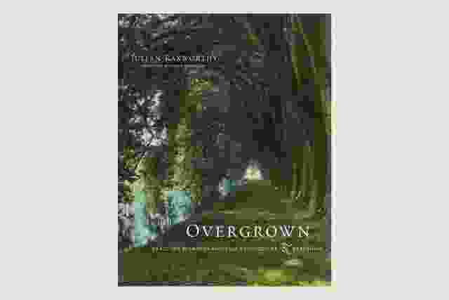 Overgrown: practices between landscape architecture and gardening by Julian Raxworthy