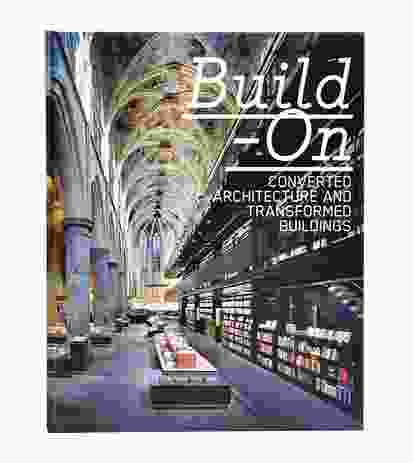 Build-on: Converted Architecture And Transformed Buildings by Edited By Robert Klanten and Lukas Feireiss