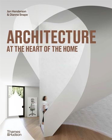 Architecture at the Heart of the Home by Jan Henderson and Dianna Snape (Thames and Hudson, 2021).